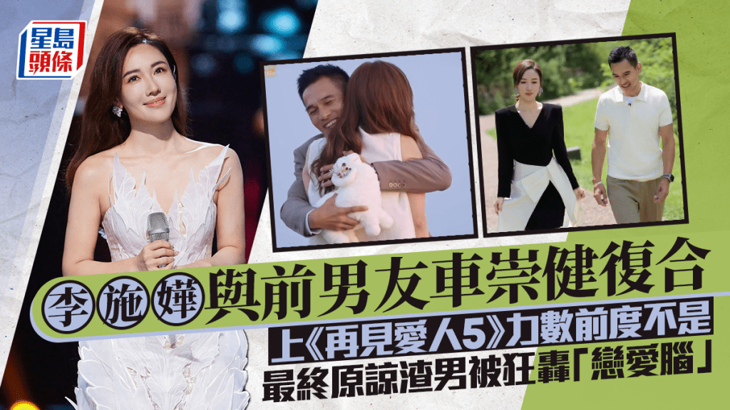 李施嬅與前男友車崇健復合  上《再見愛人5》狠數前度不是  原諒渣男被狂轟「戀愛腦」