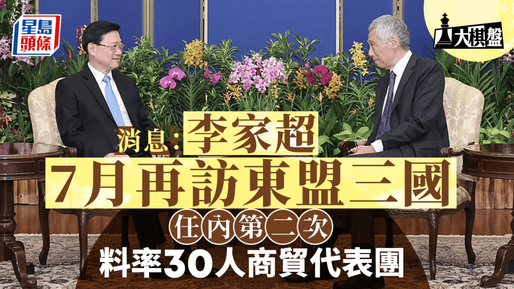 大棋盤︱李家超7月再訪東盟三國 率約30人商貿代表團