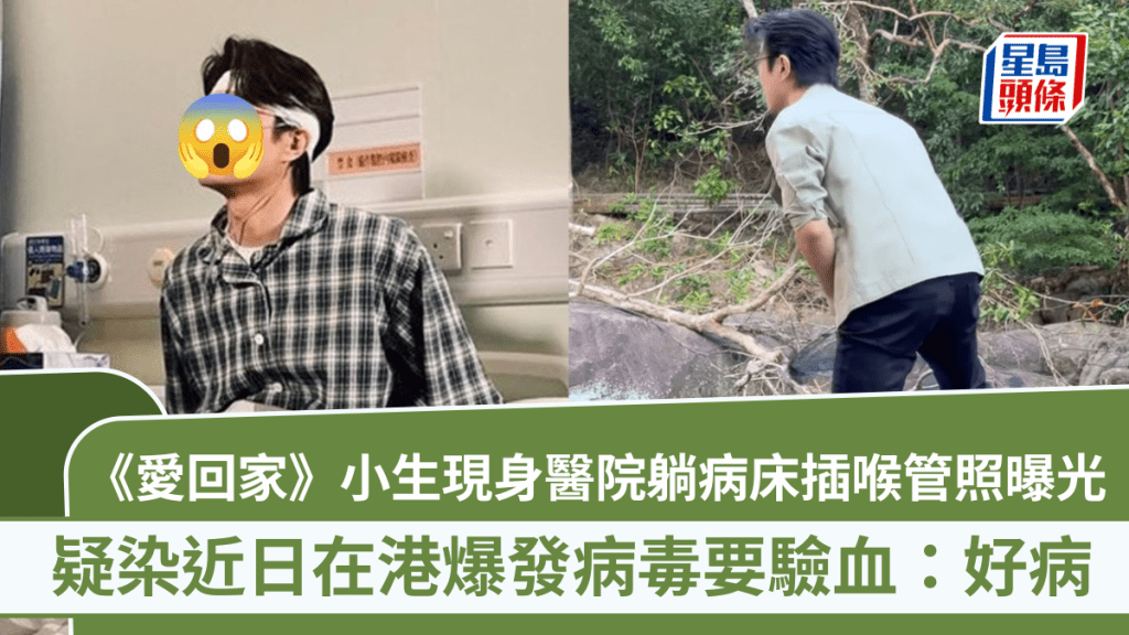 《愛回家》小生現身醫院躺病床插喉管照曝光  疑染近日在港爆發病毒要驗血：好病