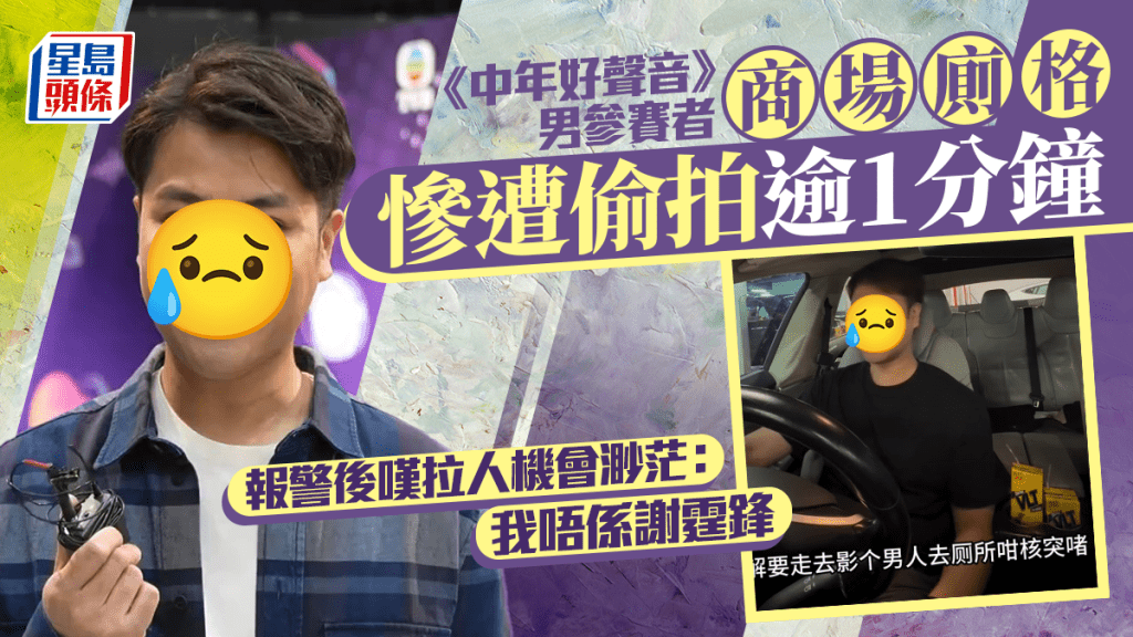 《中年好聲音》男參賽者商場廁格慘遭偷拍  赤裸下身被影逾1分鐘  報警後嘆拉人機會渺茫：我唔係謝霆鋒