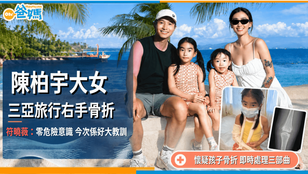 陳柏宇大女三亞旅行右手骨折 符曉薇：零危險意識，今次係好大教訓 附懷疑孩子骨折 即時處理三部曲