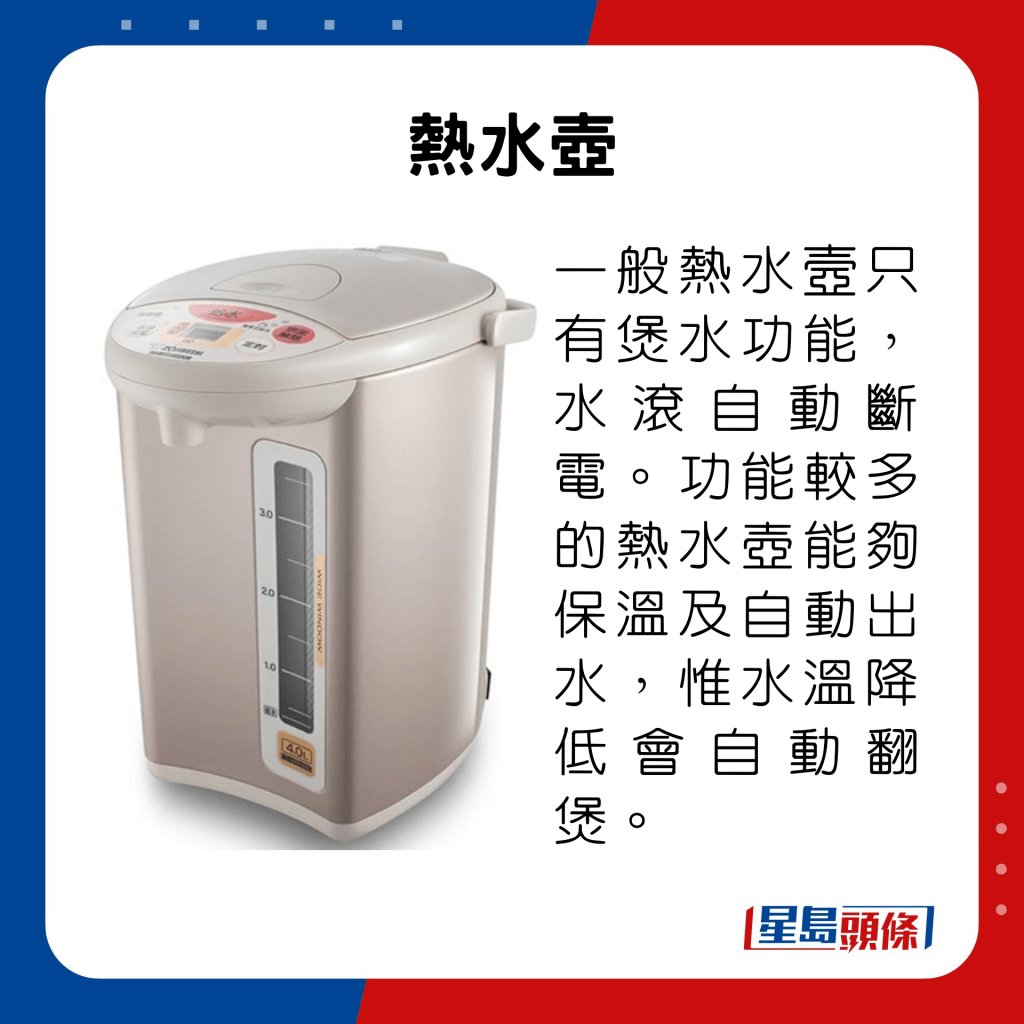 一般熱水壼只有煲水功能，水滾自動斷電。功能較多的熱水壺能夠保溫及自動出水，惟水溫降低會自動翻煲。