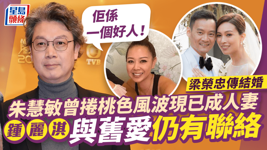 梁榮忠傳結婚丨桃色新聞女主角朱慧敏已成幸福人妻  鍾麗淇對舊愛無怨恨：佢係一個好人