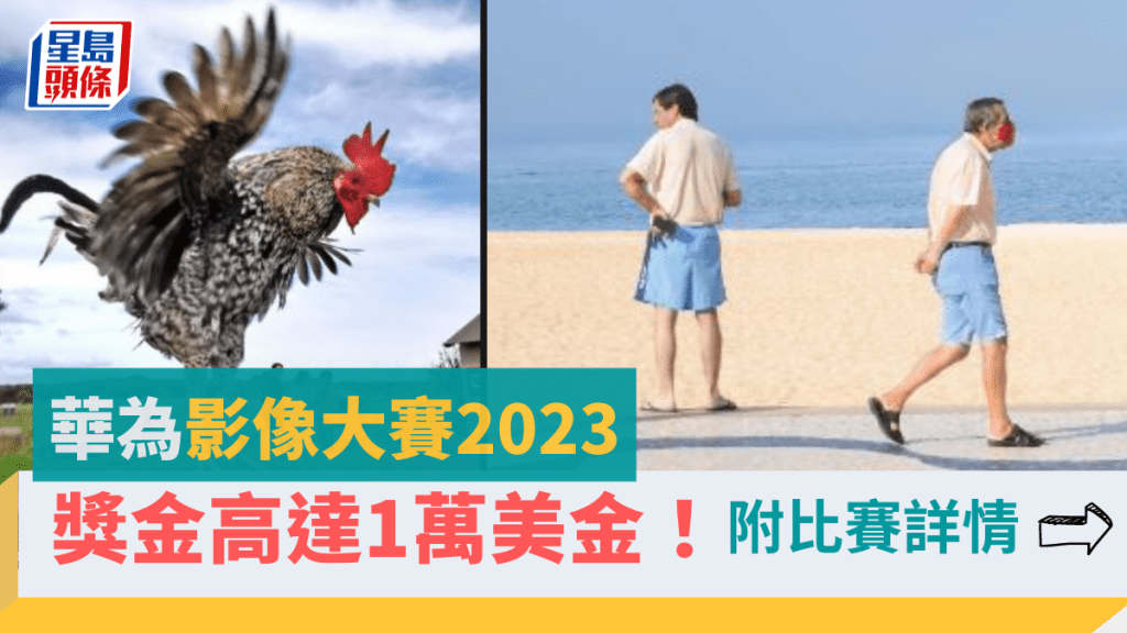 2023華為影像大賽獎金高達1萬美金！3大參賽組別升級 附比賽詳情/參加方法