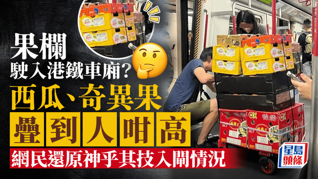 果欄駛入港鐵車廂？ 西瓜奇異果疊到人咁高 網民重組案情猜測入閘情況