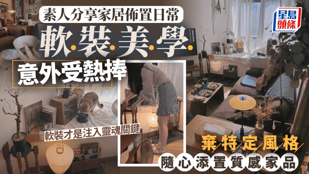 素人分享家居佈置 意外受熱捧 棄特定風格 隨心添置質感家品「軟裝才是注入靈魂關鍵」