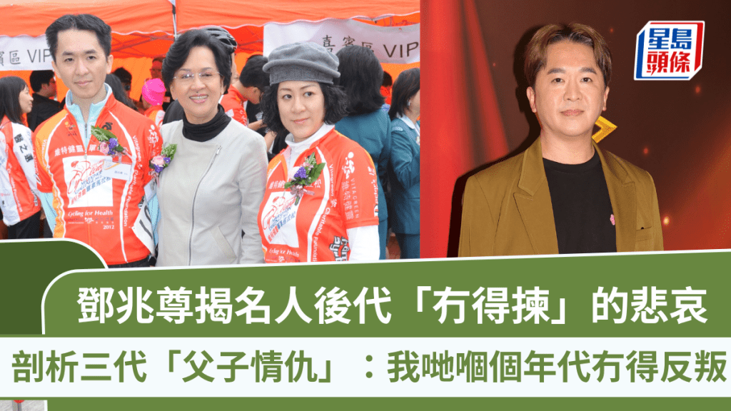 鄧兆尊揭名人後代「冇得揀」的悲哀   剖析三代「父子情仇」：我哋嗰個年代冇得反叛