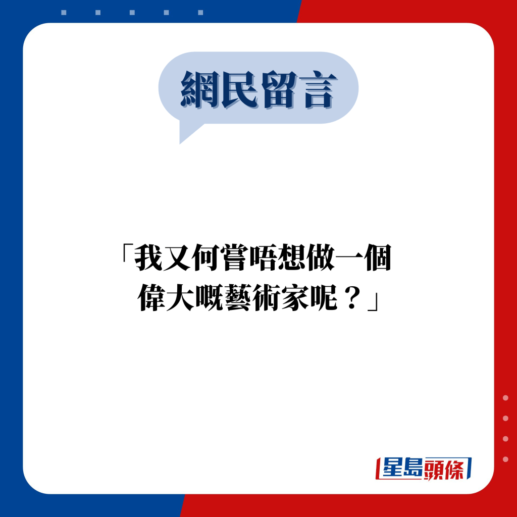 網民留言：「我又何嘗唔想做一個偉大嘅藝術家呢？」