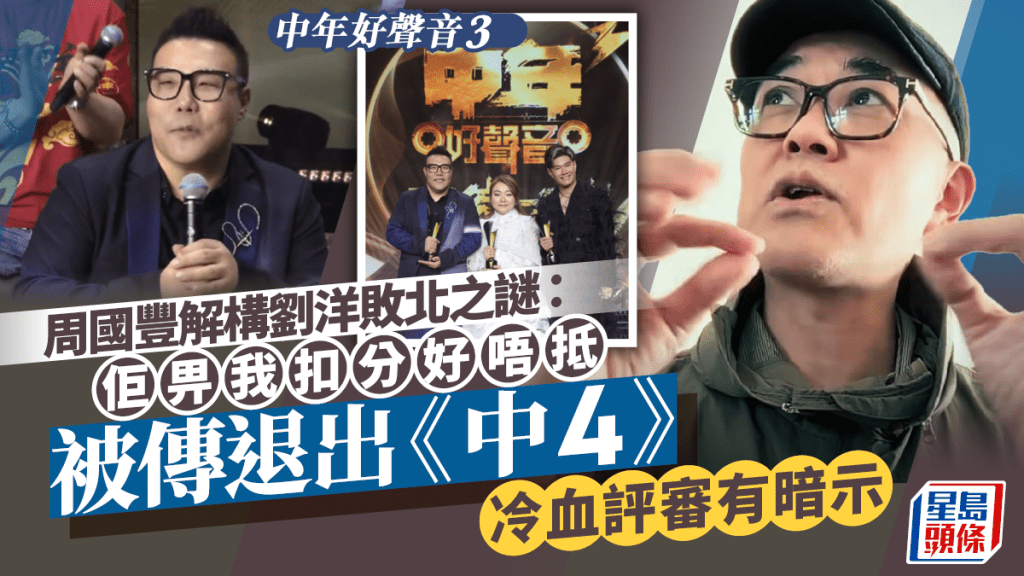 中年好聲音3｜周國豐解構劉洋敗北之謎：佢畀我扣分好唔抵  被傳退出《中4》 冷血評審有暗示