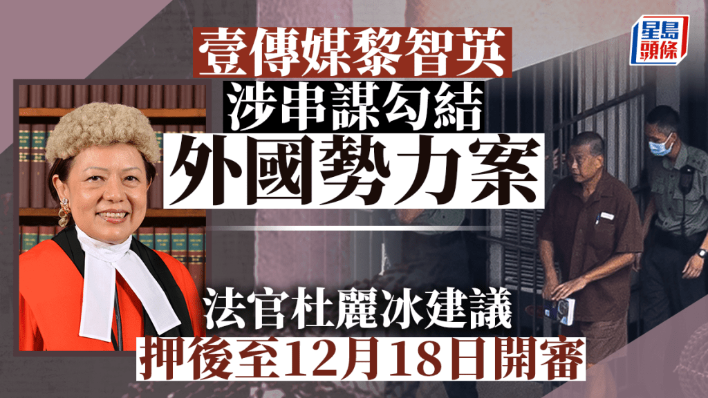 黎智英串謀勾結外國勢力案,法官建議押後至12月18日開審。