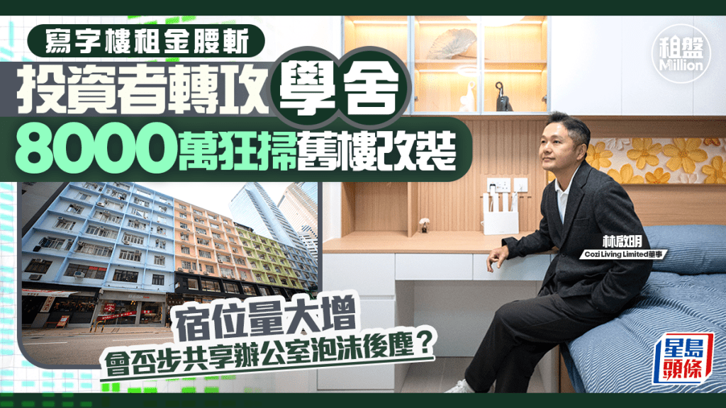 寫字樓租金腰斬 投資者轉攻學舍 8000萬狂掃舊樓改裝 宿位量大增 會否步共享辦公室泡沫後塵？｜租盤Million