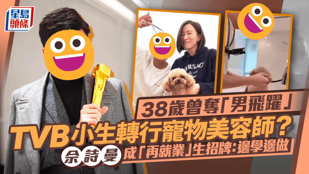 38歲奪「男飛躍」TVB小生轉行寵物美容師?佘詩曼成「再就業」生招牌:邊學邊做