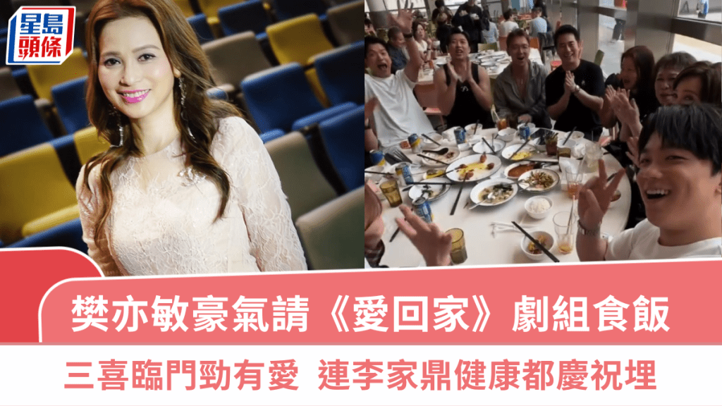 樊亦敏三喜臨門豪氣請《愛·回家》劇組食飯 連李家鼎健康都慶祝埋