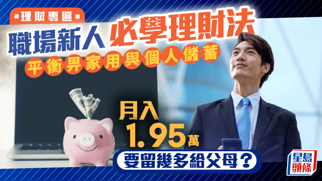 職場新人必學理財法 平衡畀家用與個人儲蓄 月入1.95萬 要留幾多給父母？