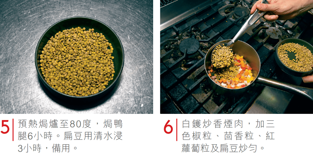5. 預熱焗爐至80度，焗鴨腿6小時。扁豆用清水浸3小時，備用。6.白鑊炒香煙肉，加三色椒粒、茴香粒、紅蘿蔔粒及扁豆炒勻。