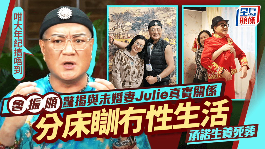 魯振順驚揭與未婚妻Julie真實關係  分床瞓冇性生活：咁大年紀搞唔到  承諾生養死葬