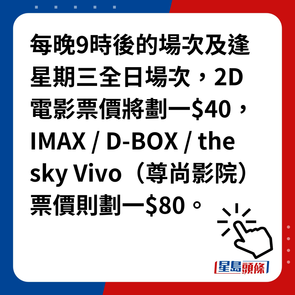 嘉禾夜場電影優惠詳情｜每晚9時後的場次，以及逢星期三全日場次，2D電影票價將劃一$40，IMAX / D-BOX / the sky Vivo（尊尚影院）票價則劃一$80。