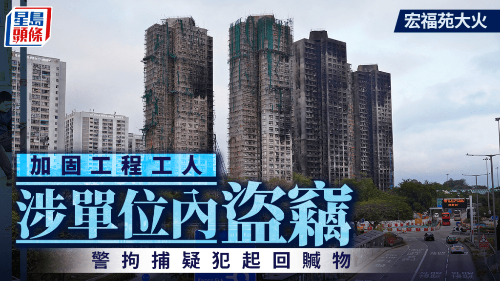宏福苑大火｜據悉加固工程期間有單位遇竊 警拘3工人起回贓物