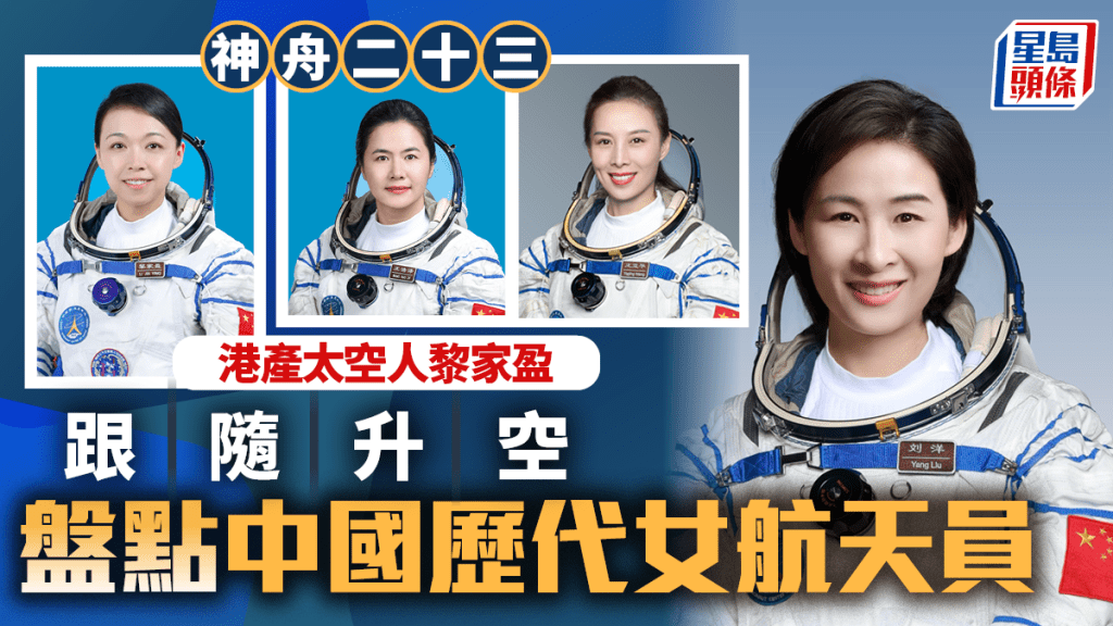 港產太空人黎家盈隨神舟二十三奔星海   一文看清中國歷代女太空人