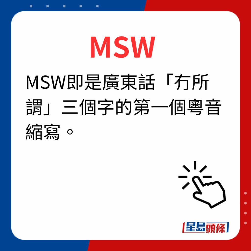 香港潮語2023 40個最新潮語之28｜MSW MSW即是廣東話「冇所謂」三個字的第一個粵音縮寫。