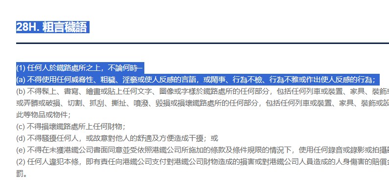 《香港鐵路附例》第28H.,(1)任何人於鐵路處所之上,不論何時─不得使用任何威脅性、粗穢、淫褻或使人反感的言語,或鬧事、行為不檢、行為不雅或作出使人反感的行為,違例者也可被罰款5000元。港鐵網頁截圖 《香港鐵路附例》第28H.,(1)任何人於鐵路處所之上,不論何時─不得使用任何威脅性、粗穢、淫褻或使人反感的言語,或鬧事、行為不檢、行為不雅或作出使人反感的行為,違例者也可被罰款5000元。港鐵網頁截圖