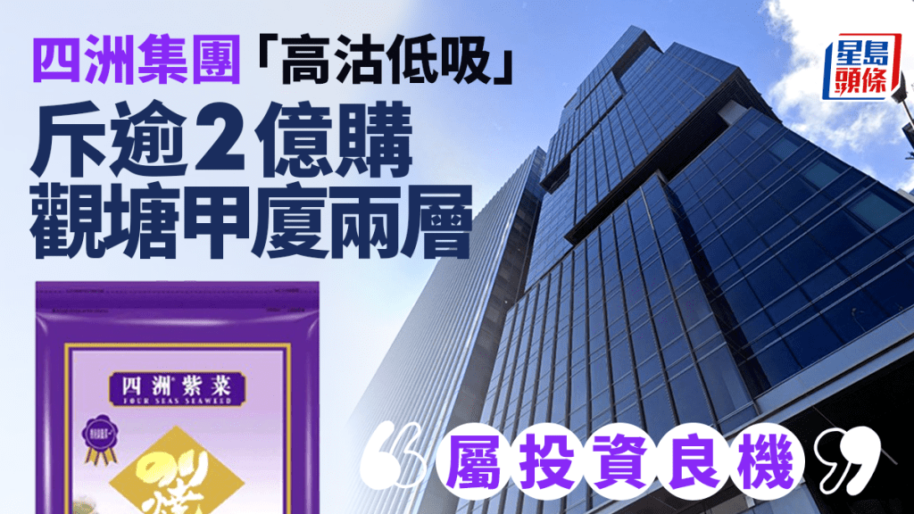 四洲「高沽低吸」斥逾2億購觀塘甲廈2層樓面自用 集團:目前是投資良機