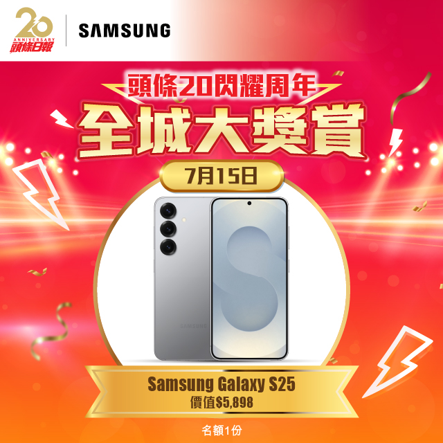 「《頭條》20閃耀周年‧全城大獎賞」送 Samsung Galaxy S25智能手機(名額一份) 「《頭條》20閃耀周年‧全城大獎賞」送 Samsung Galaxy S25智能手機(名額一份)