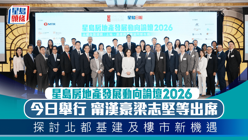 星島房地產發展動向論壇2026今舉行 甯漢豪梁志堅等出席 探討北都基建及樓市新機遇