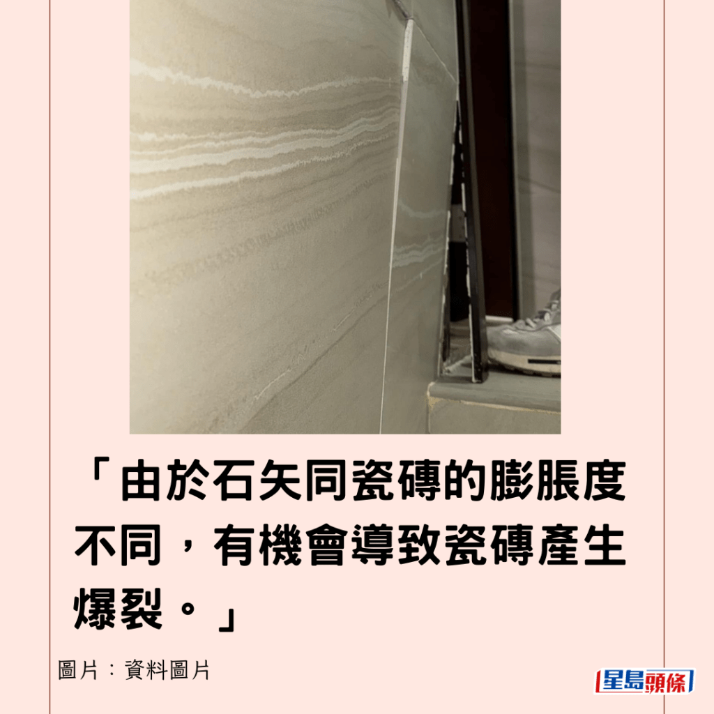 「由於石矢同瓷磚的膨脹度不同，有機會導致瓷磚產生爆裂。」