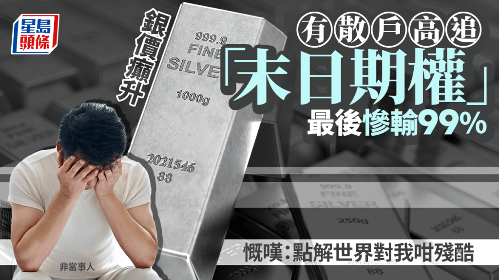 銀價癲升 有散戶高追「末日期權」 最後慘輸99% 慨嘆：點解世界對我咁殘酷