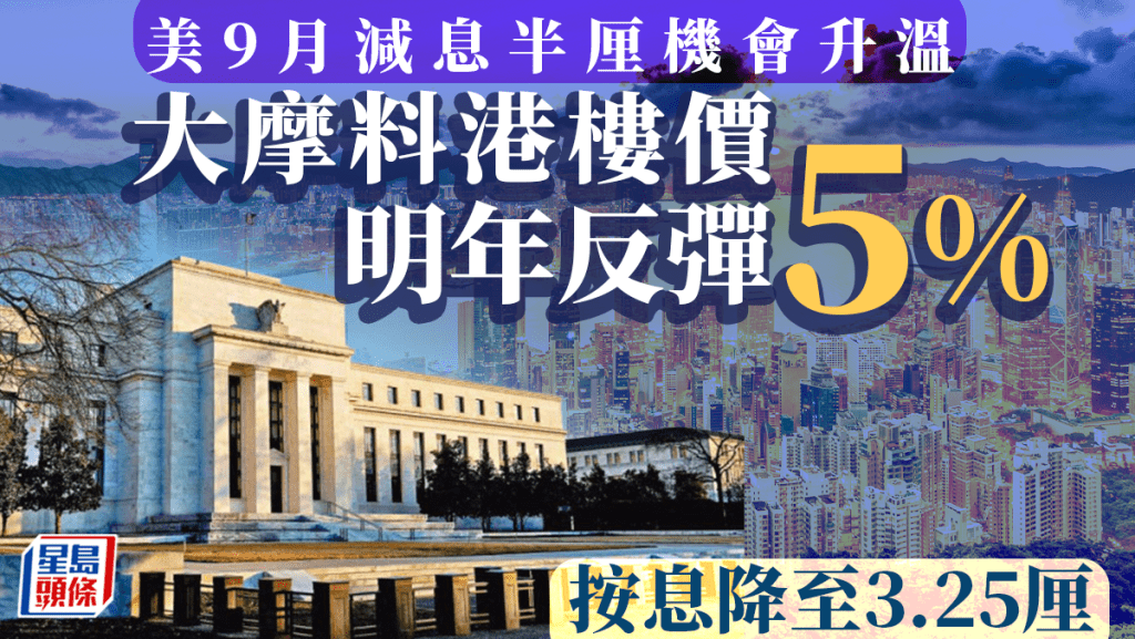 美9月減息半厘機會升溫 大摩料港樓價明年反彈5% 按息降至3.25厘