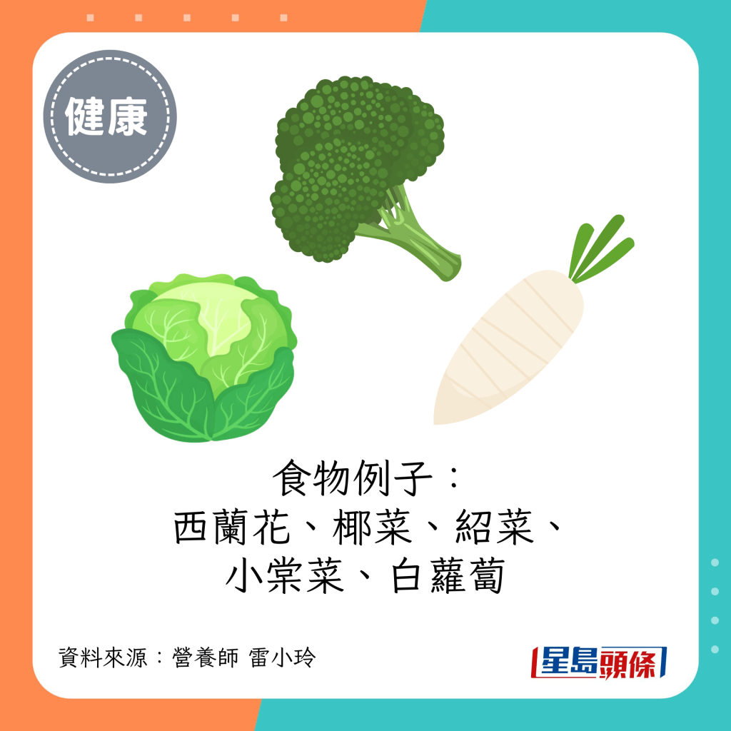 食物例子：西蘭花、椰菜、紹菜、小棠菜、白蘿蔔