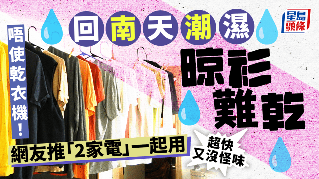  潮濕晾衫難乾｜不用乾衣機 回南天晾衣服神技 網友只須「2家電」