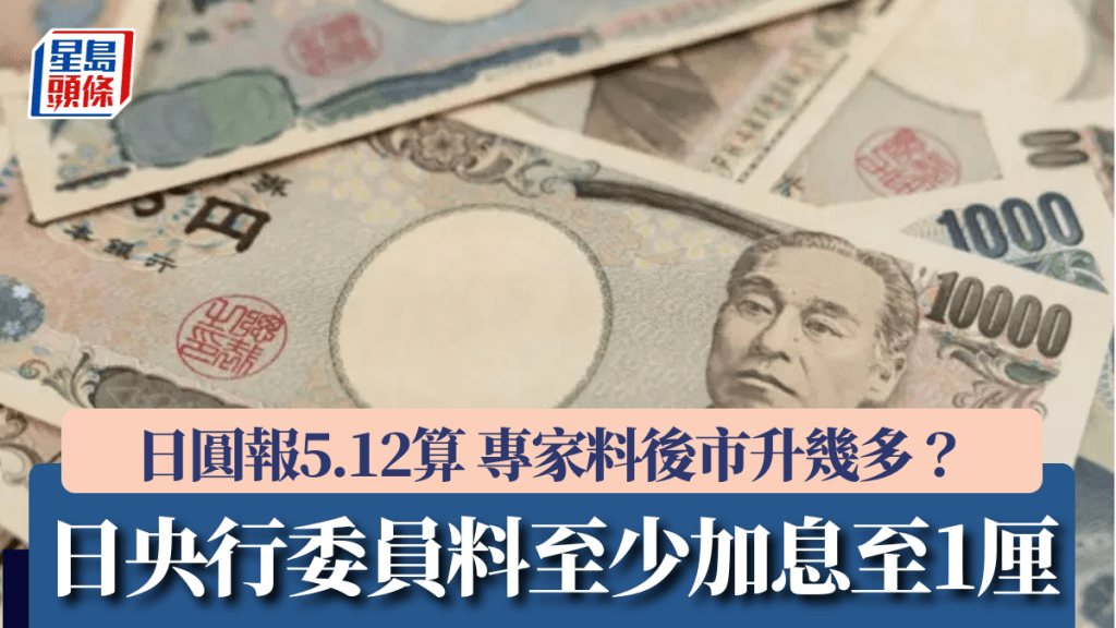 日央行委員料至少加息至1厘 日圓報5.12算 專家料後市升幾多？