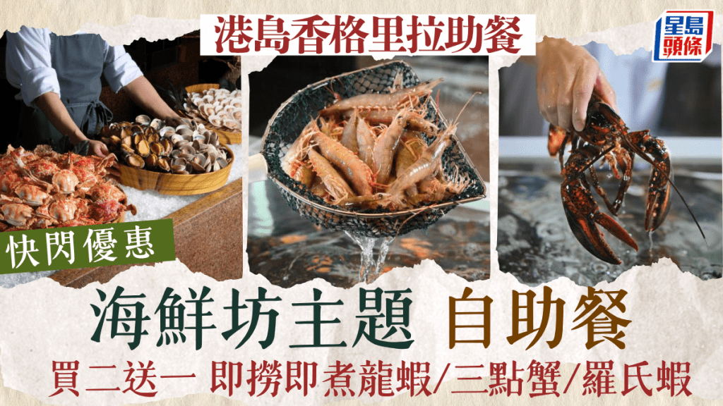 港島香格里拉自助餐買二送一優惠！海鮮美食坊主題 即撈即煮龍蝦/三點蟹/羅氏蝦