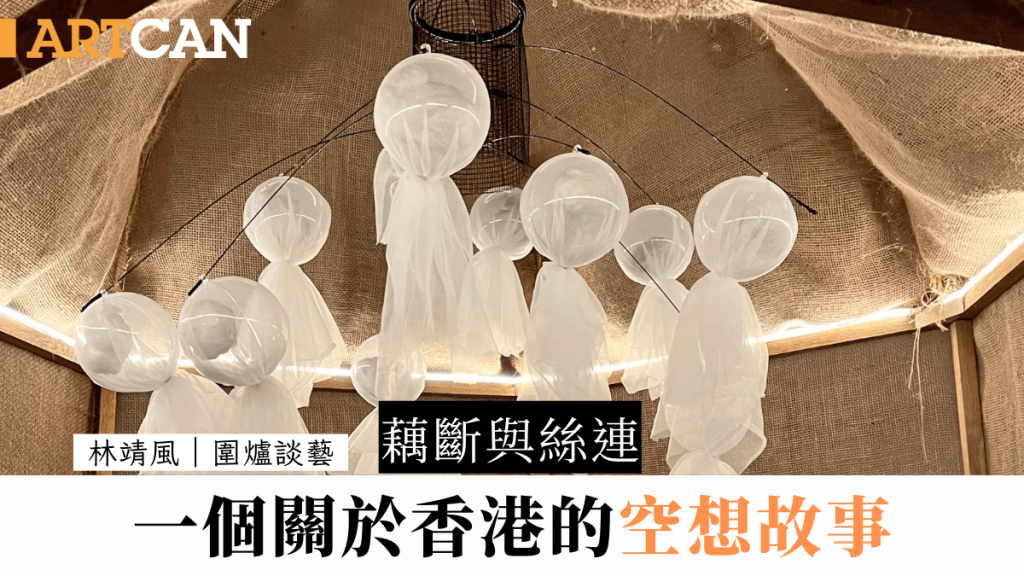 林靖風 –關於香港的空想故事 藕斷與絲連｜圍爐談藝