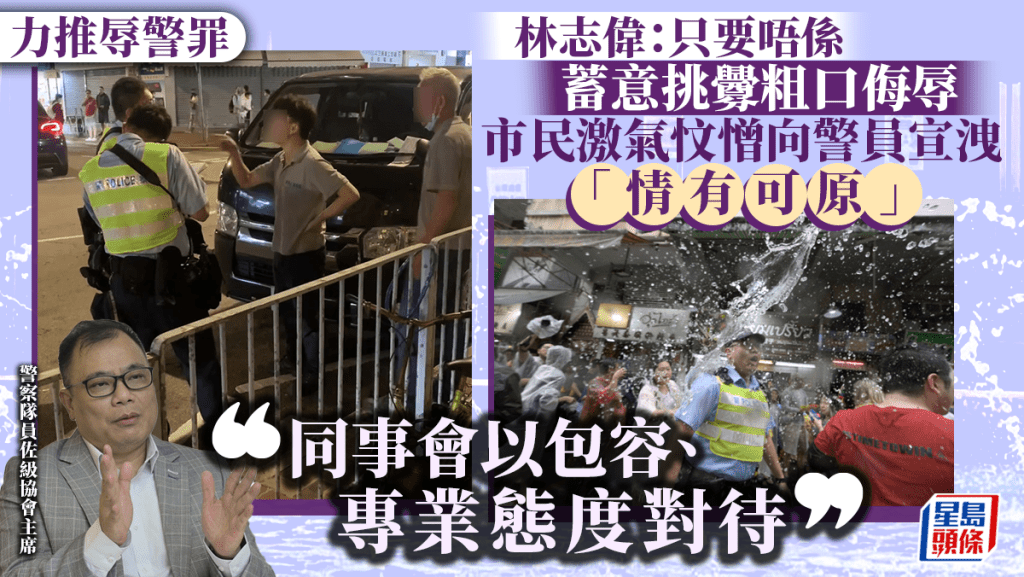 辱警罪︱林志偉：市民向警員宣洩不滿 非刻意挑釁侮辱「情有可原」 會以包容專業態度對待