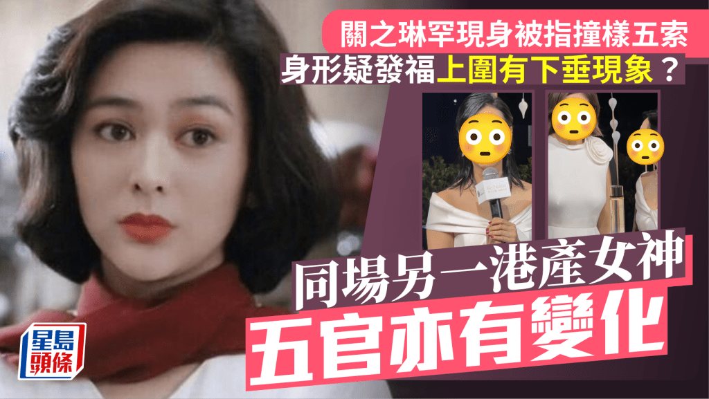 關之琳罕現身被指撞樣五索 身形疑發福上圍有下垂現象?同場另一港產女神五官亦有變化