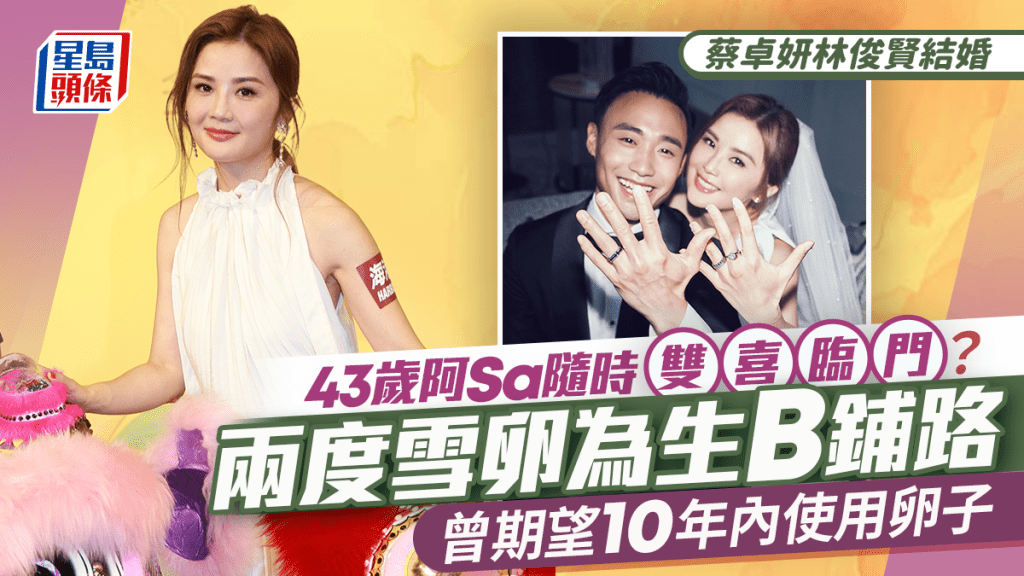 蔡卓妍Elvis林俊贤结婚丨43岁阿Sa曾两度雪卵为生B铺路   订下目标期望10年内使用卵子做妈妈
