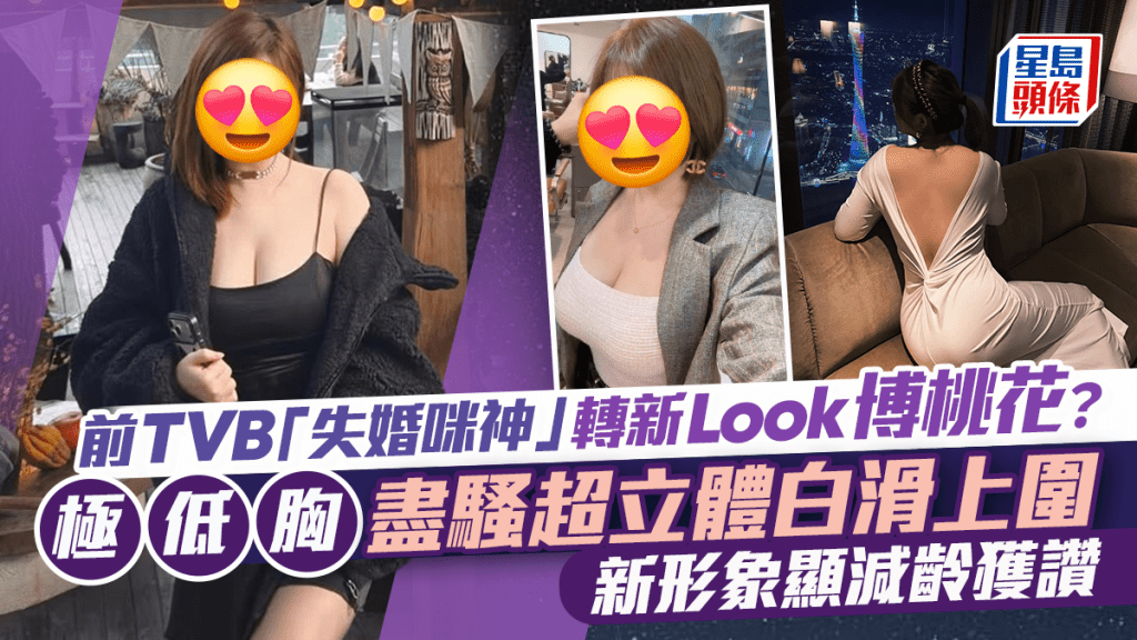前TVB「失婚咪神」转新Look博桃花？极低胸尽骚超立体白滑上围  新形象显减龄获赞