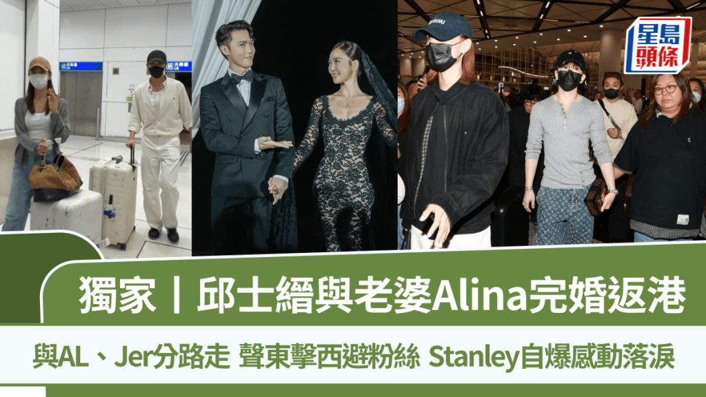 邱士縉攜老婆Alina完婚返港  與AL、Jer分路行聲東擊西避粉絲  Stanley自爆感動落淚 丨獨家
