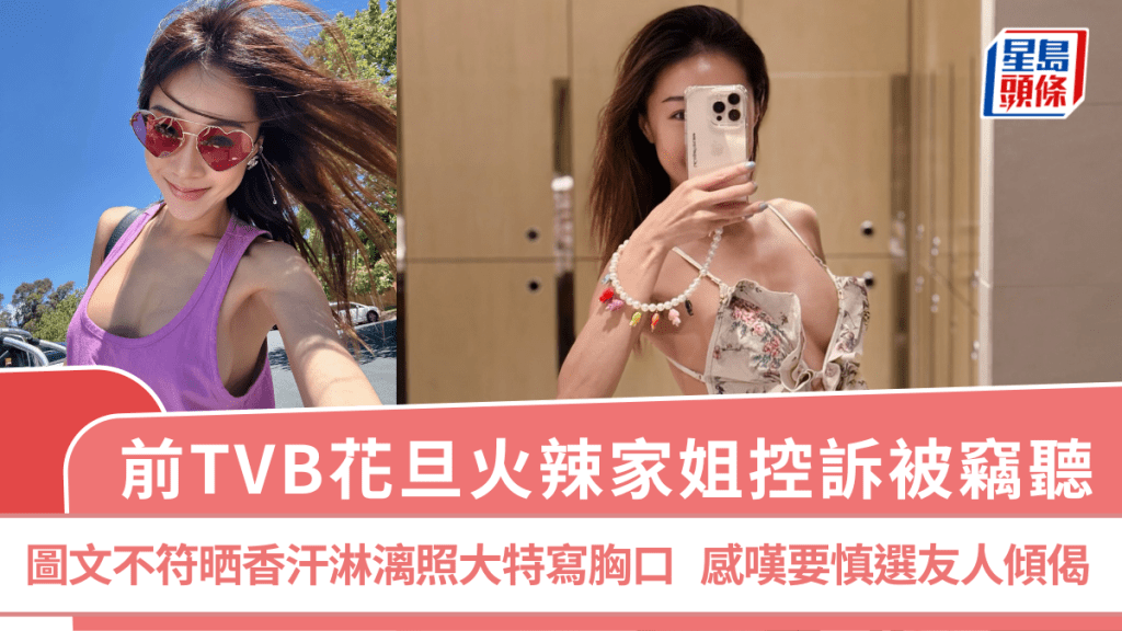 前TVB花旦火辣家姐控訴被竊聽  圖文不符晒香汗淋漓照大特寫胸口  感嘆要慎選友人傾偈