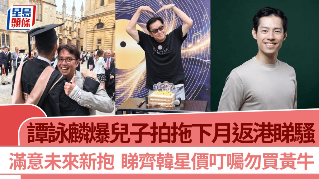 譚詠麟爆兒子拍拖下月返港睇騷  滿意未來新抱  睇齊韓星價叮囑勿買黃牛