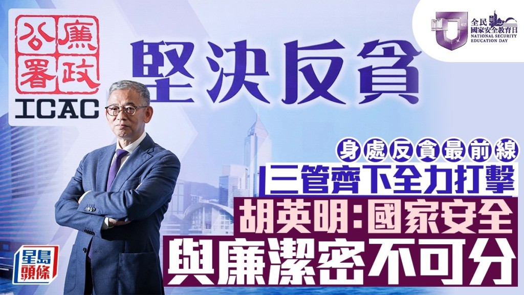 國家安全教育日｜身處反貪最前線  三管齊下全力打擊  胡英明：國家安全與廉潔密不可分