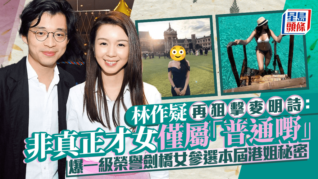 林作疑再狙擊麥明詩：非真正才女僅屬「普通嘢」  爆一級榮譽劍橋女參選本屆港姐秘密
