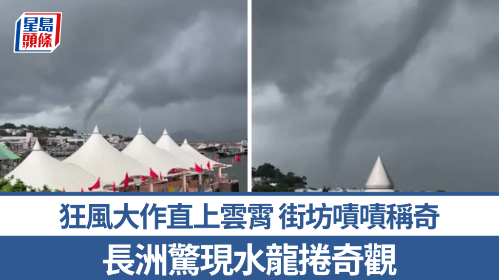 有片｜長洲驚現水龍捲奇觀 狂風大作直上雲霄 街坊嘖嘖稱奇