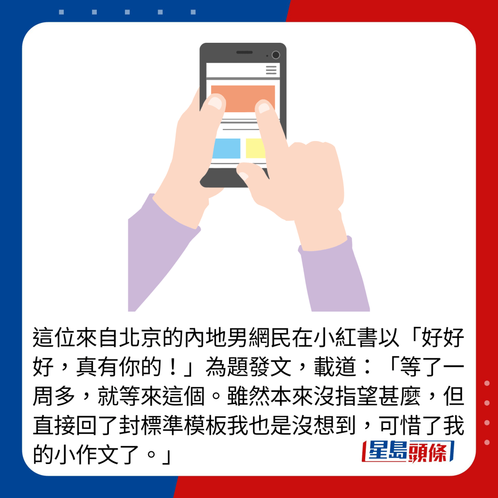 这位来自北京的内地男网民在小红书以「好好好，真有你的！」为题发文，载道：「等了一周多，就等来这个。虽然本来没指望甚么，但直接回了封标准模板我也是没想到，可惜了我的小作文了。」