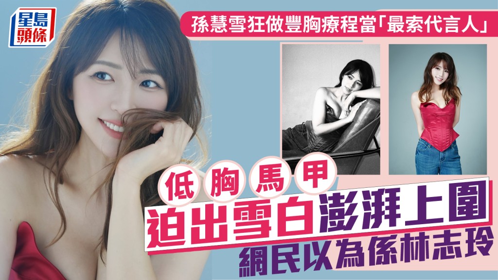 孫慧雪狂做豐胸療程當「最索代言人」  低胸馬甲迫出雪白澎湃上圍  網民以為係林志玲