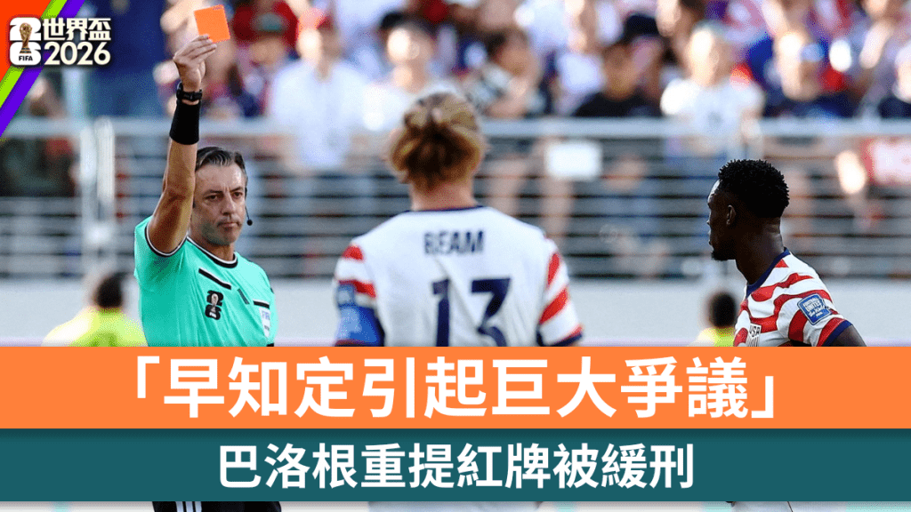 世界杯2026｜巴洛根重提红牌被缓刑 「早知定引起巨大争议」。路透社