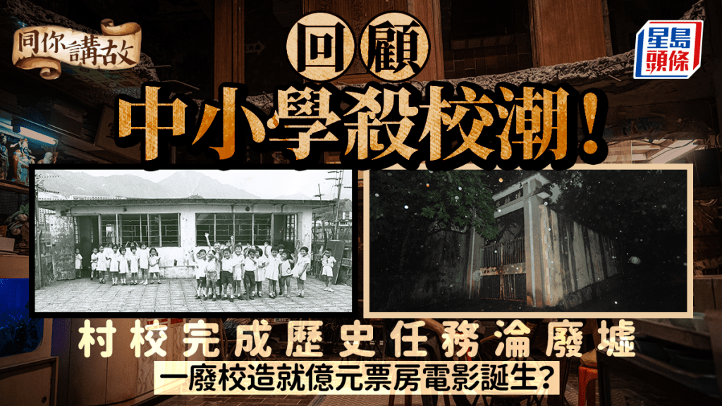 同你講故 ‧ 多圖｜回顧中小學殺校潮！學校淪廢墟 一廢校造就億元票房電影誕生？